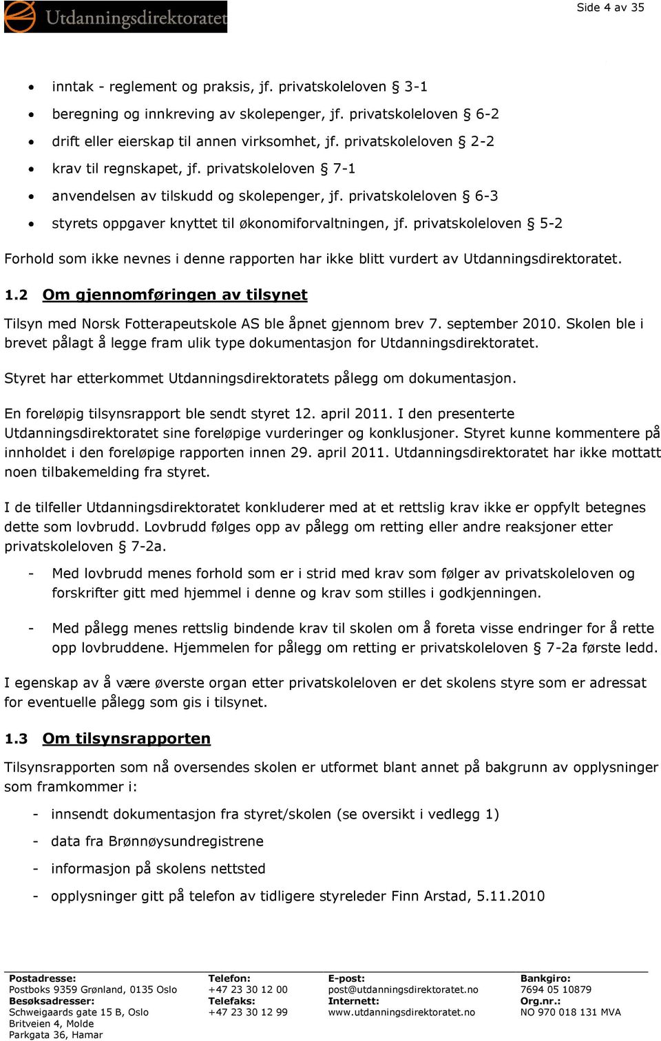 privatskoleloven 5-2 Forhold som ikke nevnes i denne rapporten har ikke blitt vurdert av Utdanningsdirektoratet. 1.