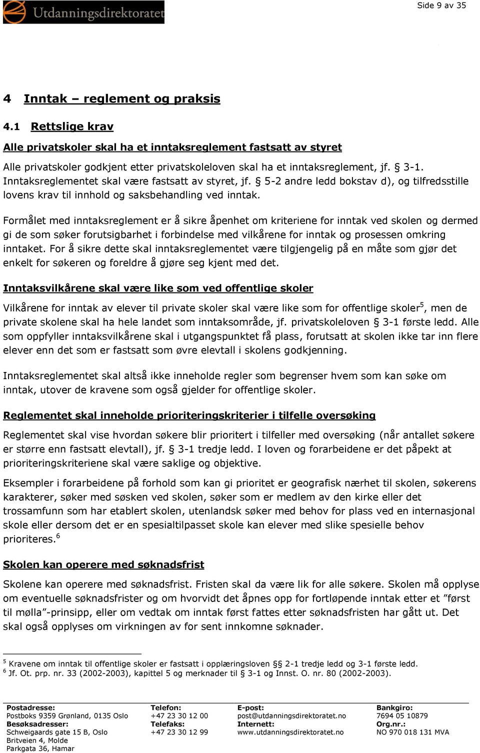 Inntaksreglementet skal være fastsatt av styret, jf. 5-2 andre ledd bokstav d), og tilfredsstille lovens krav til innhold og saksbehandling ved inntak.