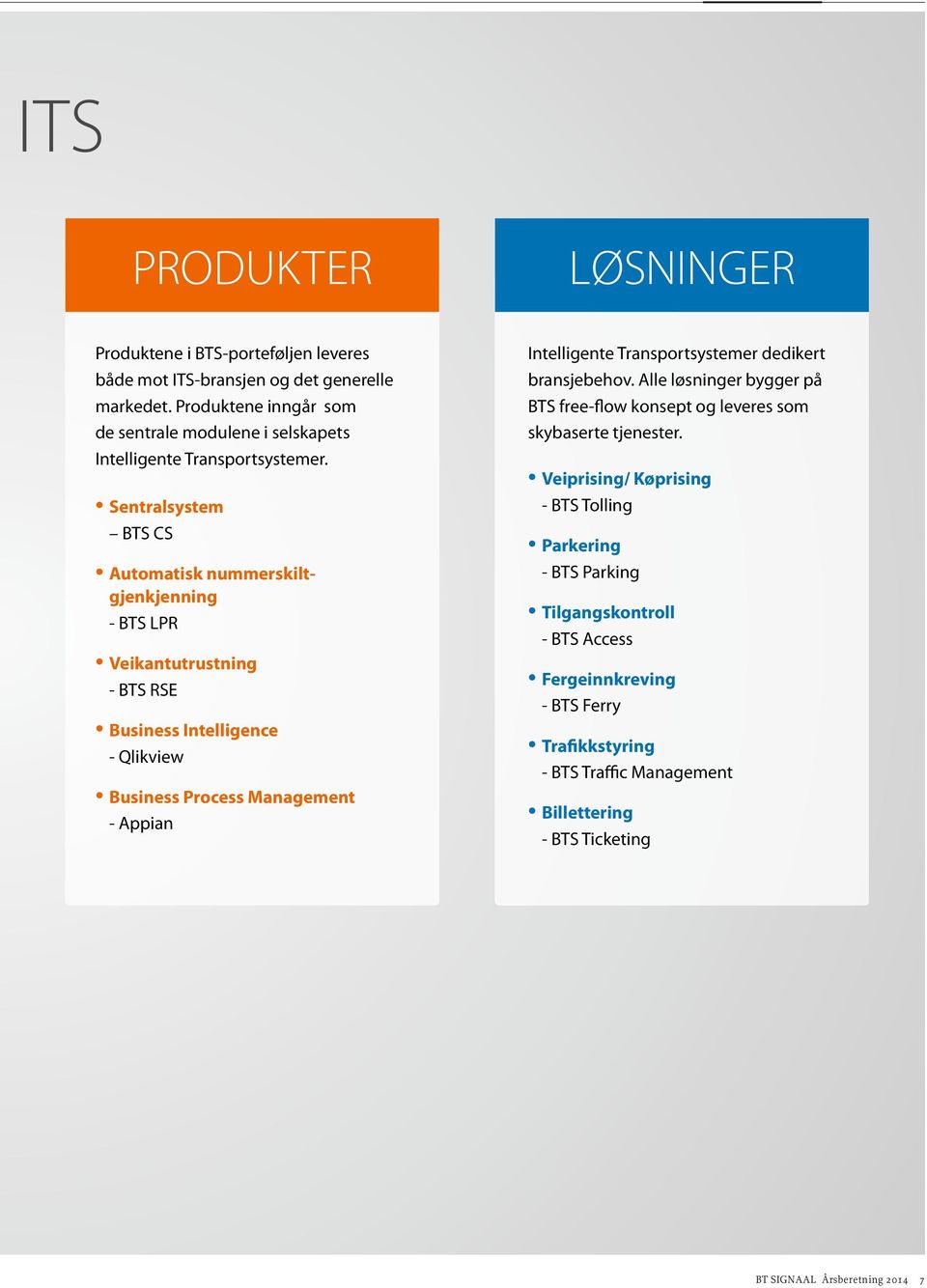 Sentralsystem BTS CS Automatisk nummerskiltgjenkjenning - BTS LPR Veikantutrustning - BTS RSE Business Intelligence - Qlikview Business Process Management - Appian Intelligente