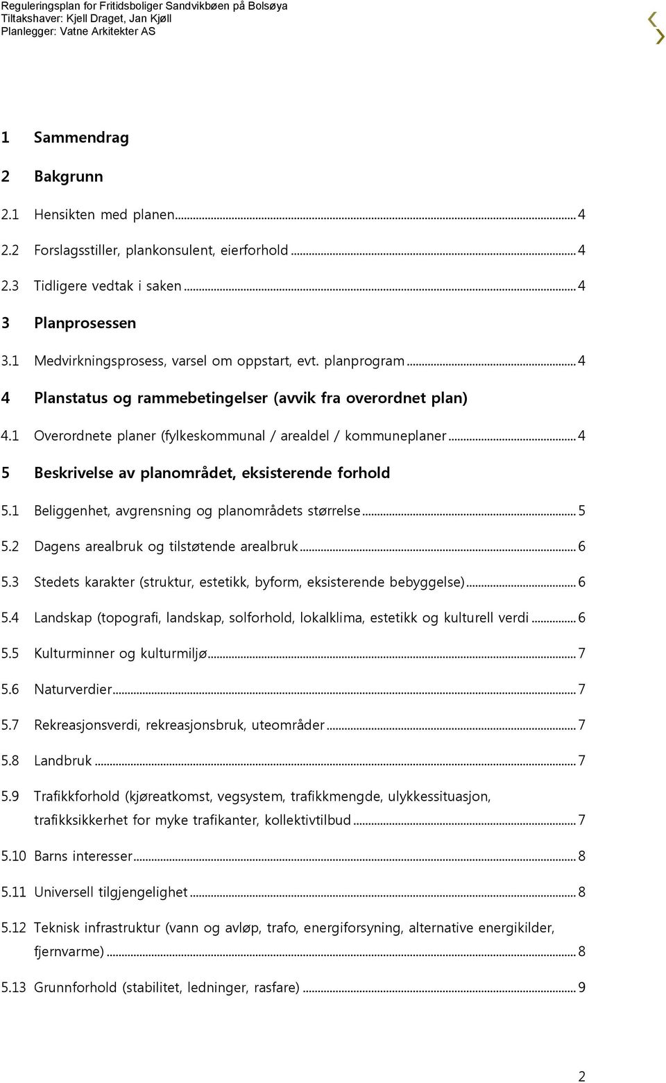 .. 4 5 Beskrivelse av planområdet, eksisterende forhold 5.1 Beliggenhet, avgrensning og planområdets størrelse... 5 5.2 Dagens arealbruk og tilstøtende arealbruk... 6 5.