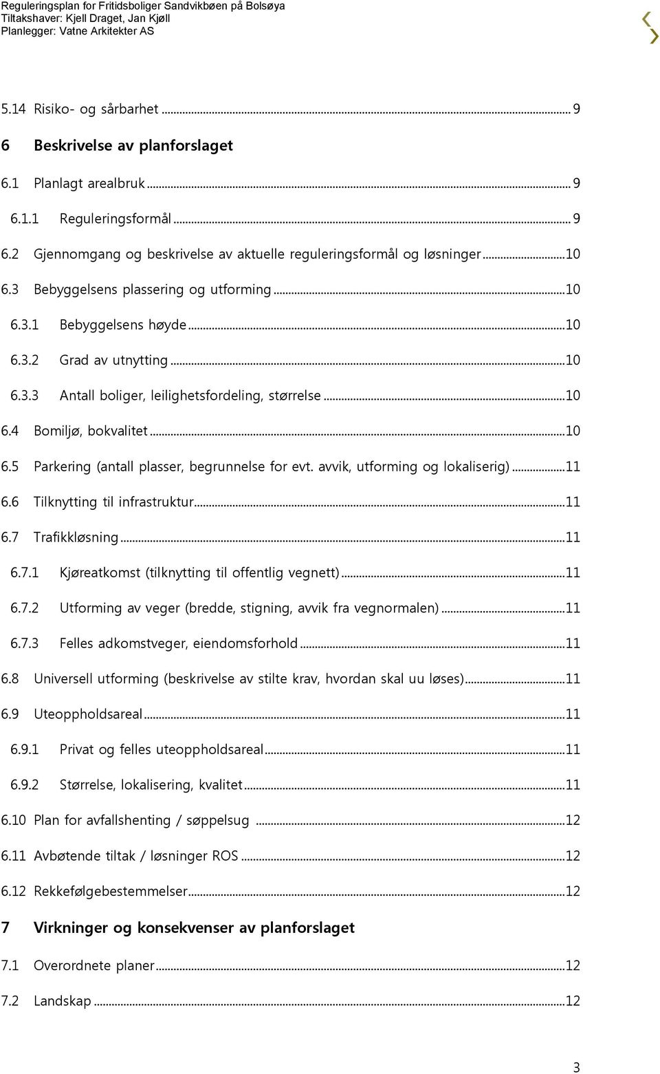 avvik, utforming og lokaliserig)... 11 6.6 Tilknytting til infrastruktur... 11 6.7 Trafikkløsning... 11 6.7.1 Kjøreatkomst (tilknytting til offentlig vegnett)... 11 6.7.2 Utforming av veger (bredde, stigning, avvik fra vegnormalen).