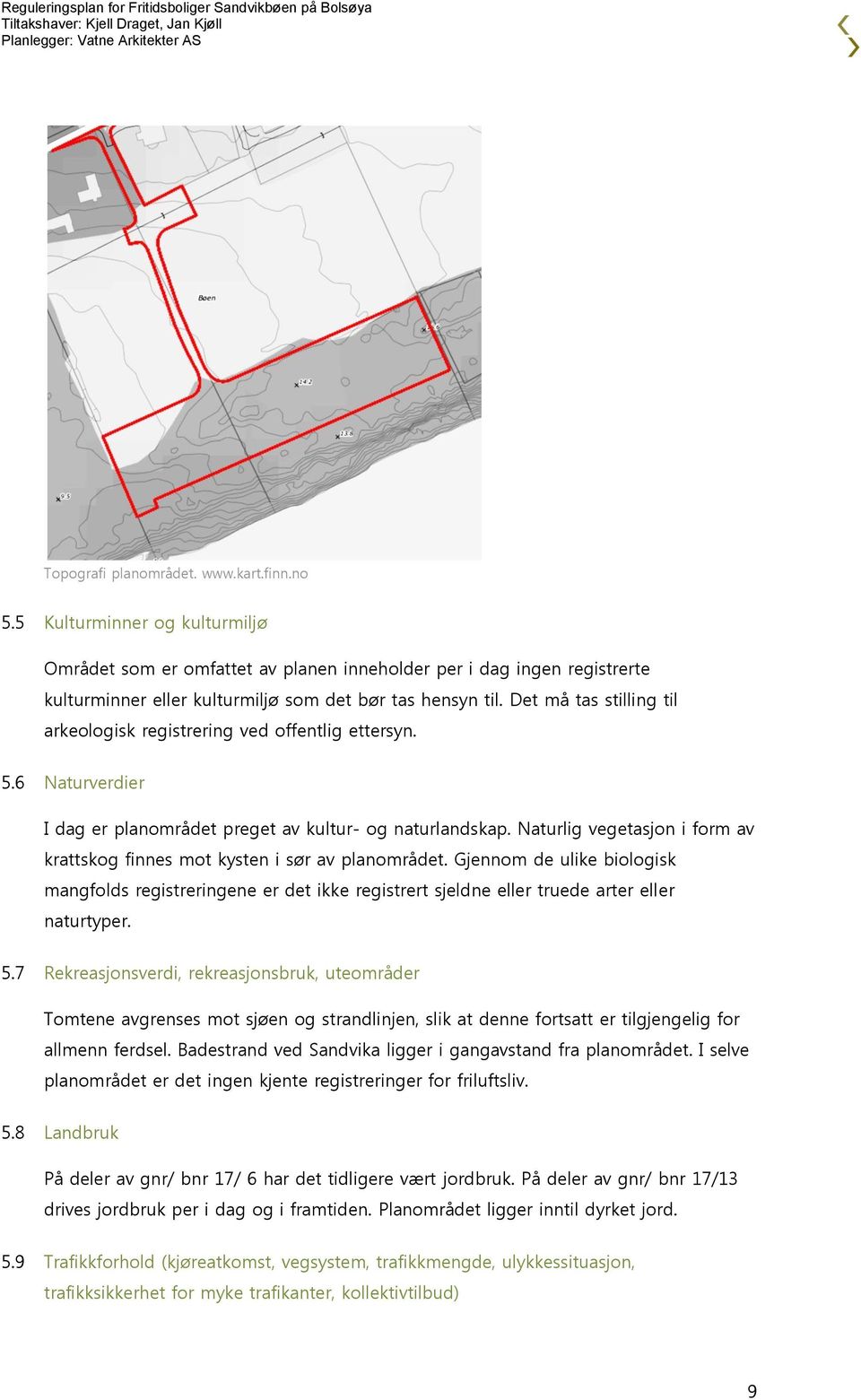 Det må tas stilling til arkeologisk registrering ved offentlig ettersyn. 5.6 Naturverdier I dag er planområdet preget av kultur- og naturlandskap.