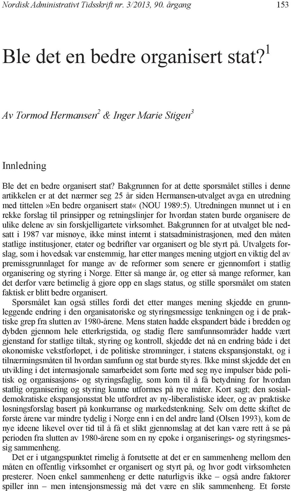 Bakgrunnen for at dette spørsmålet stilles i denne artikkelen er at det nærmer seg 25 år siden Hermansen-utvalget avga en utredning med tittelen»en bedre organisert stat«(nou 1989:5).