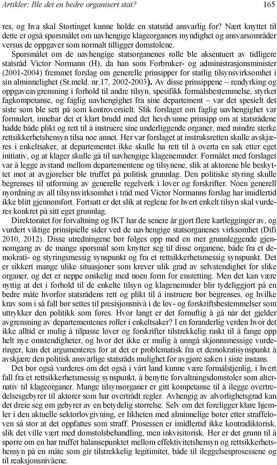 Spørsmålet om de uavhengige statsorganenes rolle ble aksentuert av tidligere statsråd Victor Normann (H), da han som Forbruker- og administrasjonsminister (2001-2004) fremmet forslag om generelle