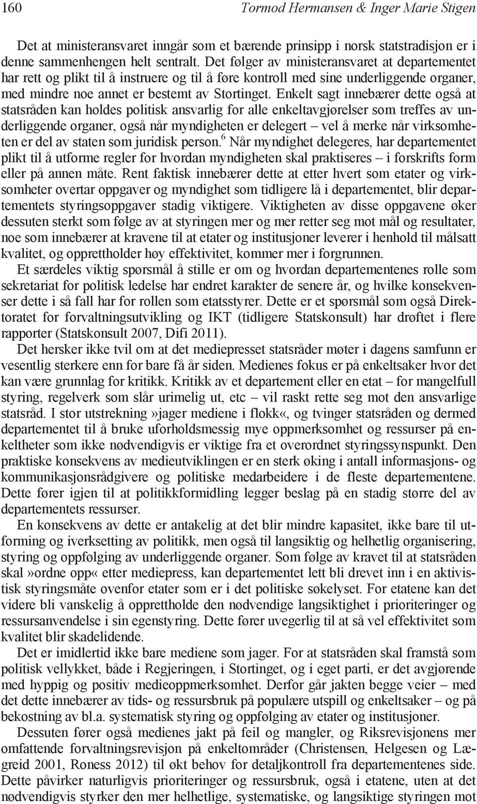 Enkelt sagt innebærer dette også at statsråden kan holdes politisk ansvarlig for alle enkeltavgjørelser som treffes av underliggende organer, også når myndigheten er delegert vel å merke når