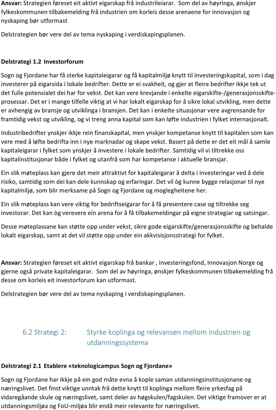 verdiskapingsplanen. Delstrategi 1.2 Investorforum Sogn og Fjordane har få sterke kapitaleigarar og få kapitalmiljø knytt til investeringskapital, som i dag investerer på eigarsida i lokale bedrifter.