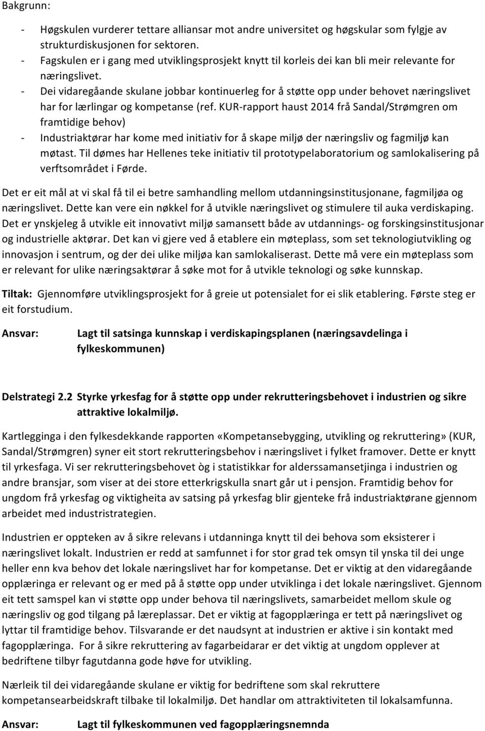 Dei vidaregåande skulane jobbar kontinuerleg for å støtte opp under behovet næringslivet har for lærlingar og kompetanse (ref.