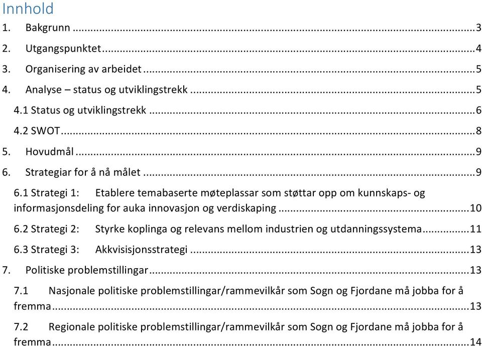 2 Strategi 2: Styrke koplinga og relevans mellom industrien og utdanningssystema... 11 6.3 Strategi 3: Akkvisisjonsstrategi... 13 7.