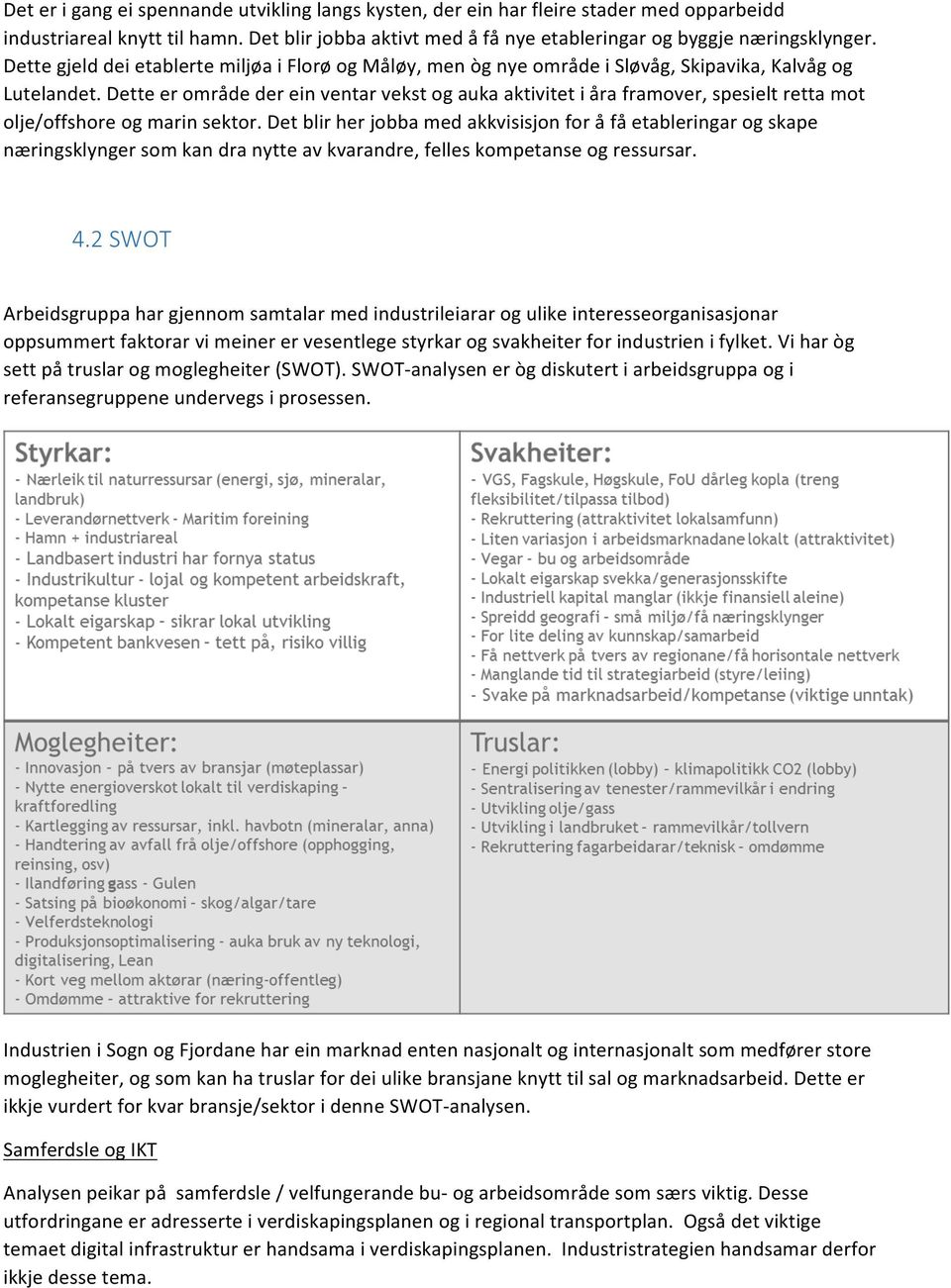 Dette er område der ein ventar vekst og auka aktivitet i åra framover, spesielt retta mot olje/offshore og marin sektor.