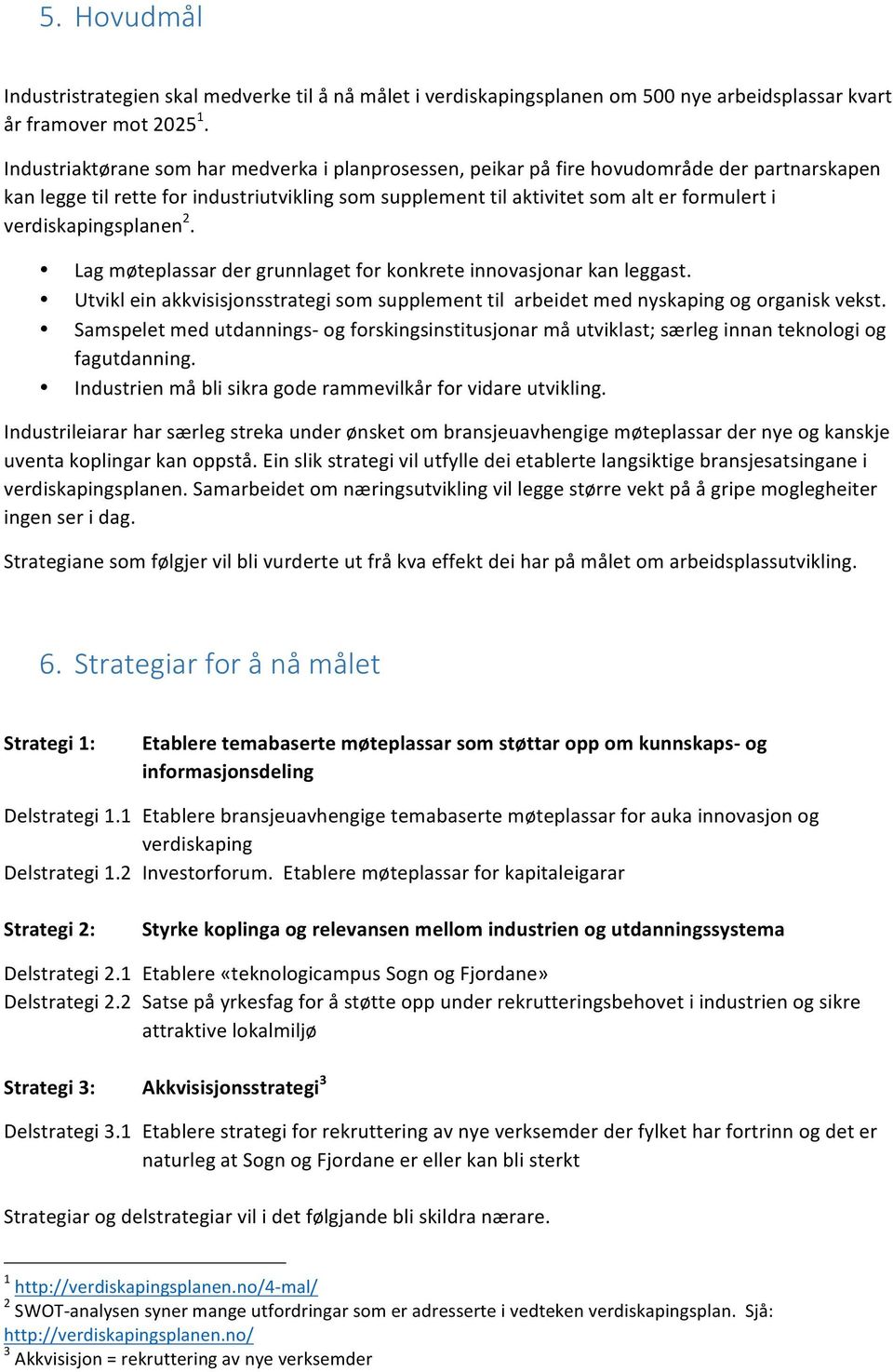 verdiskapingsplanen 2. Lag møteplassar der grunnlaget for konkrete innovasjonar kan leggast. Utvikl ein akkvisisjonsstrategi som supplement til arbeidet med nyskaping og organisk vekst.