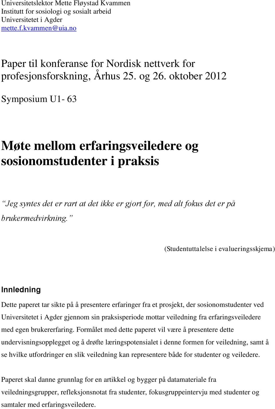 oktober 2012 Symposium U1-63 Møte mellom erfaringsveiledere og sosionomstudenter i praksis Jeg syntes det er rart at det ikke er gjort før, med alt fokus det er på brukermedvirkning.