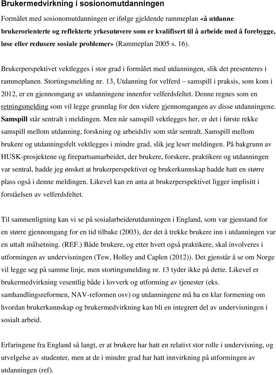 13, Utdanning for velferd samspill i praksis, som kom i 2012, er en gjennomgang av utdanningene innenfor velferdsfeltet.