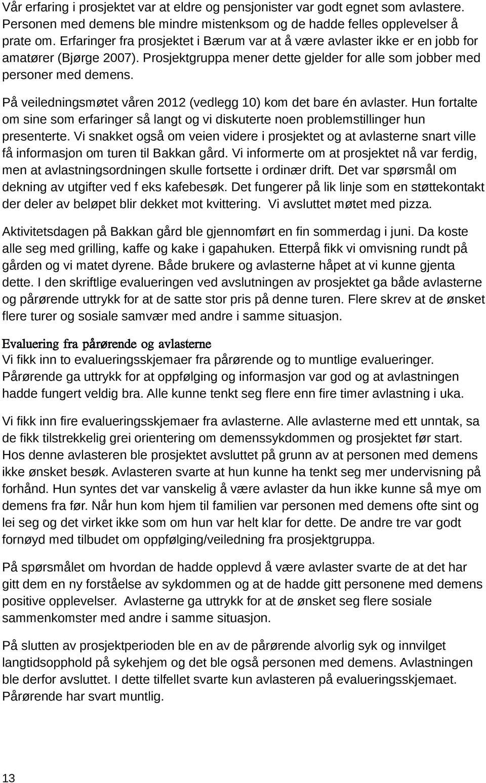 På veiledningsmøtet våren 2012 (vedlegg 10) kom det bare én avlaster. Hun fortalte om sine som erfaringer så langt og vi diskuterte noen problemstillinger hun presenterte.