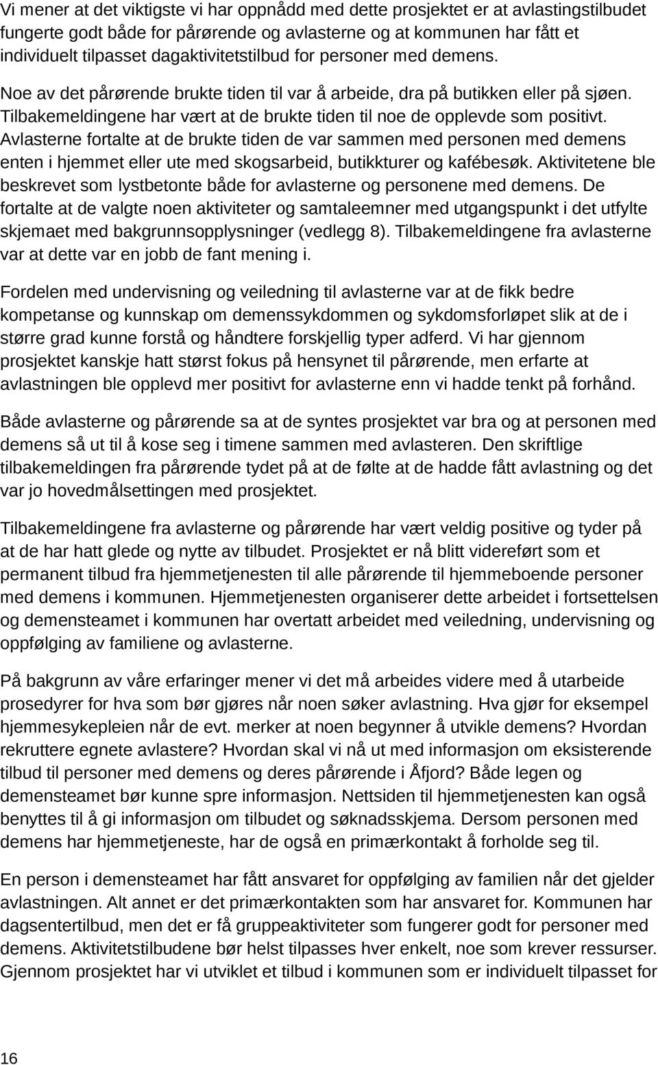 Tilbakemeldingene har vært at de brukte tiden til noe de opplevde som positivt.