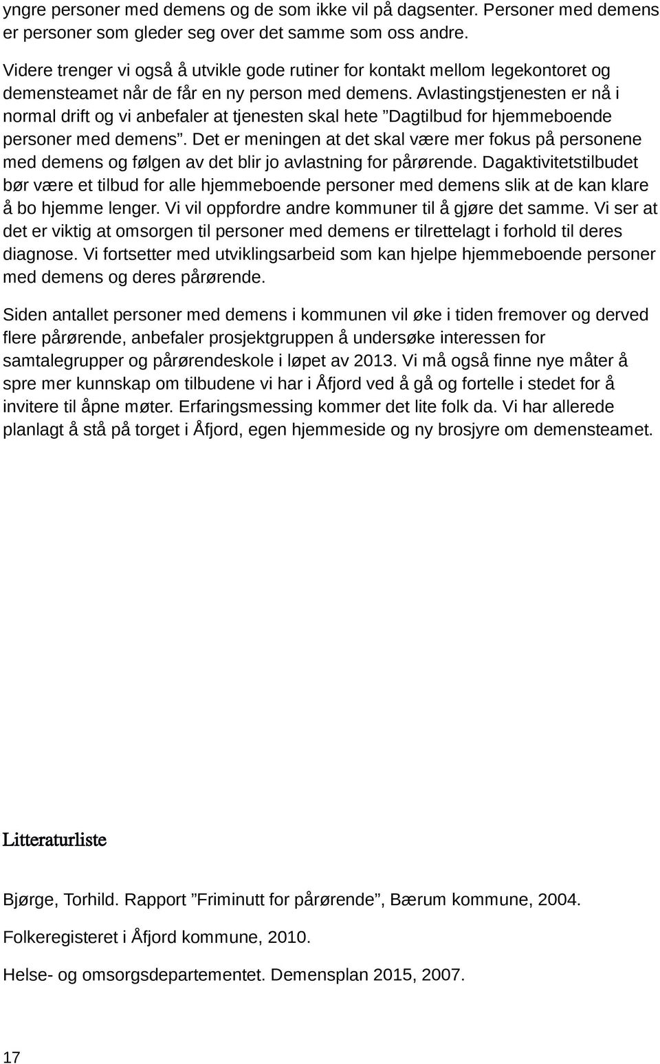 Avlastingstjenesten er nå i normal drift og vi anbefaler at tjenesten skal hete Dagtilbud for hjemmeboende personer med demens.