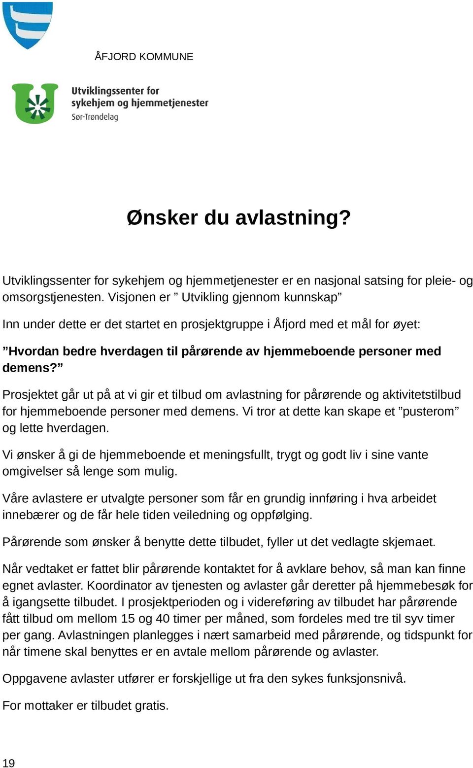 Prosjektet går ut på at vi gir et tilbud om avlastning for pårørende og aktivitetstilbud for hjemmeboende personer med demens. Vi tror at dette kan skape et pusterom og lette hverdagen.