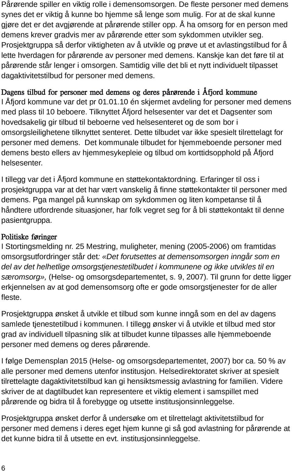 Prosjektgruppa så derfor viktigheten av å utvikle og prøve ut et avlastingstilbud for å lette hverdagen for pårørende av personer med demens.