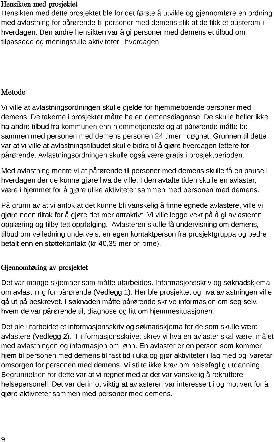 Metode Vi ville at avlastningsordningen skulle gjelde for hjemmeboende personer med demens. Deltakerne i prosjektet måtte ha en demensdiagnose.