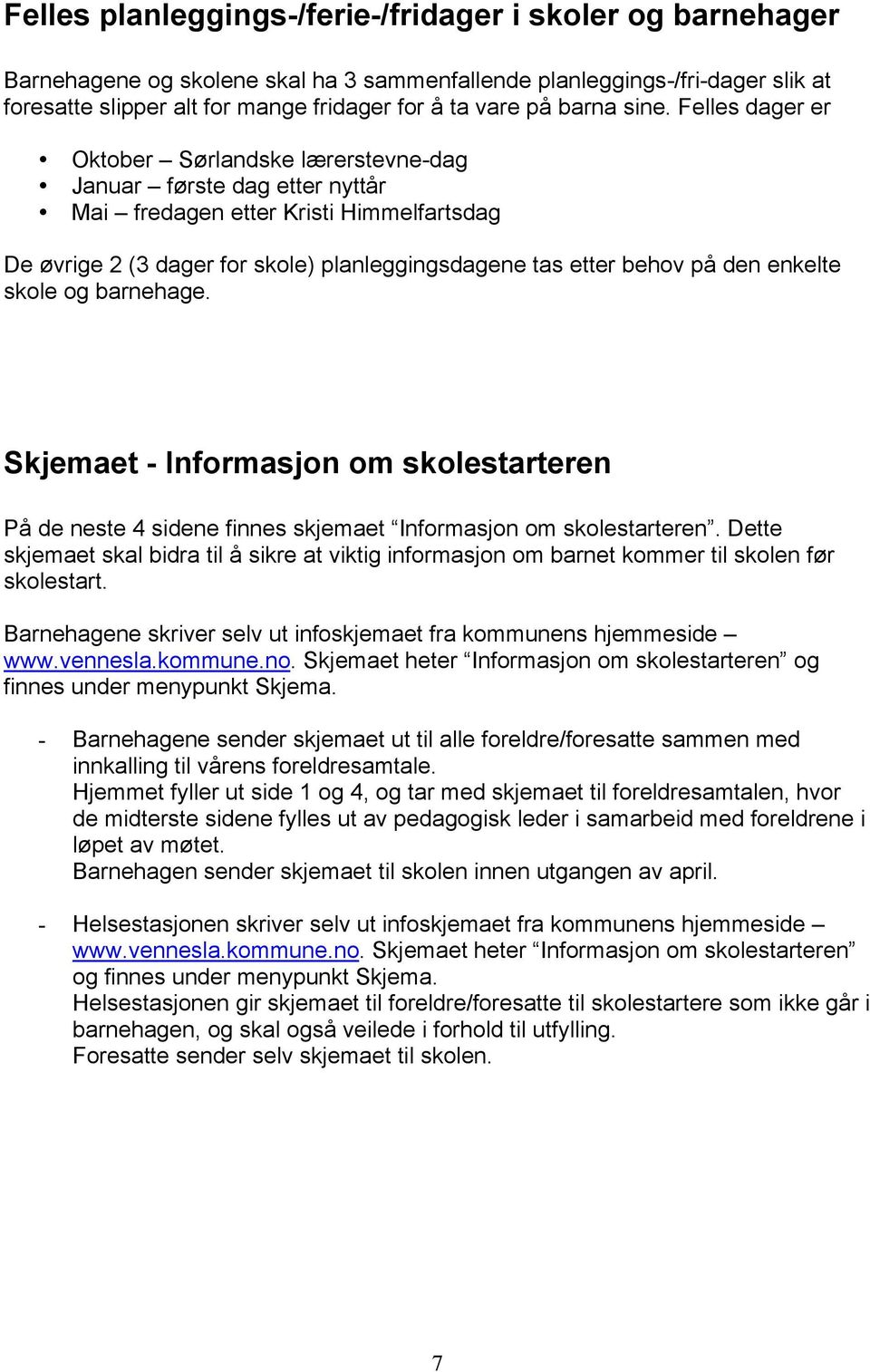 Felles dager er Oktober Sørlandske lærerstevne-dag Januar første dag etter nyttår Mai fredagen etter Kristi Himmelfartsdag De øvrige 2 (3 dager for skole) planleggingsdagene tas etter behov på den