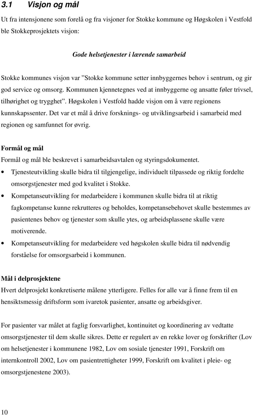 Høgskolen i Vestfold hadde visjon om å være regionens kunnskapssenter. Det var et mål å drive forsknings- og utviklingsarbeid i samarbeid med regionen og samfunnet for øvrig.