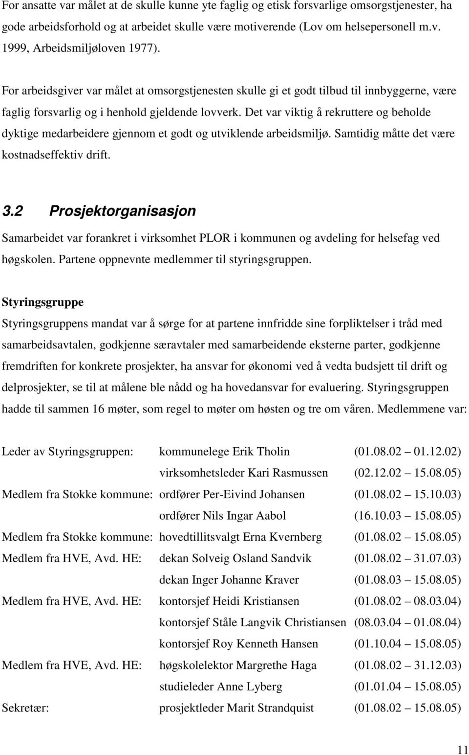 Det var viktig å rekruttere og beholde dyktige medarbeidere gjennom et godt og utviklende arbeidsmiljø. Samtidig måtte det være kostnadseffektiv drift. 3.