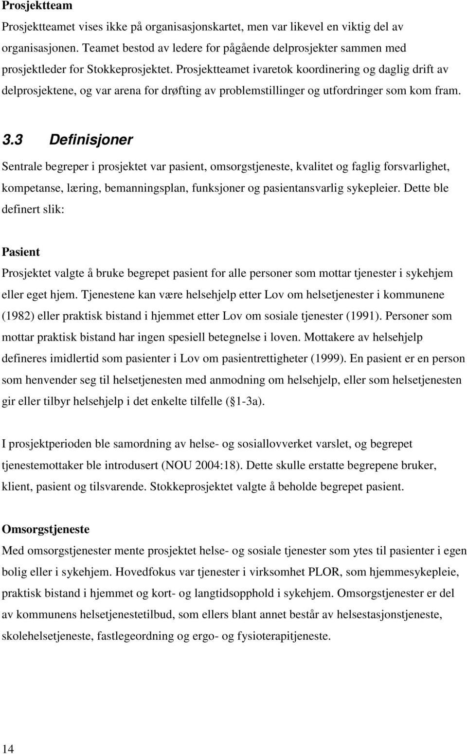 Prosjektteamet ivaretok koordinering og daglig drift av delprosjektene, og var arena for drøfting av problemstillinger og utfordringer som kom fram. 3.