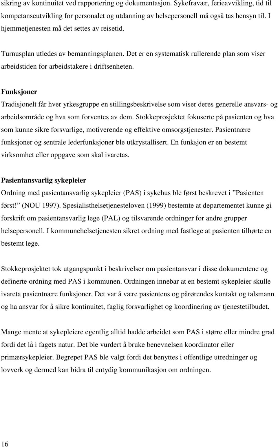 Funksjoner Tradisjonelt får hver yrkesgruppe en stillingsbeskrivelse som viser deres generelle ansvars- og arbeidsområde og hva som forventes av dem.