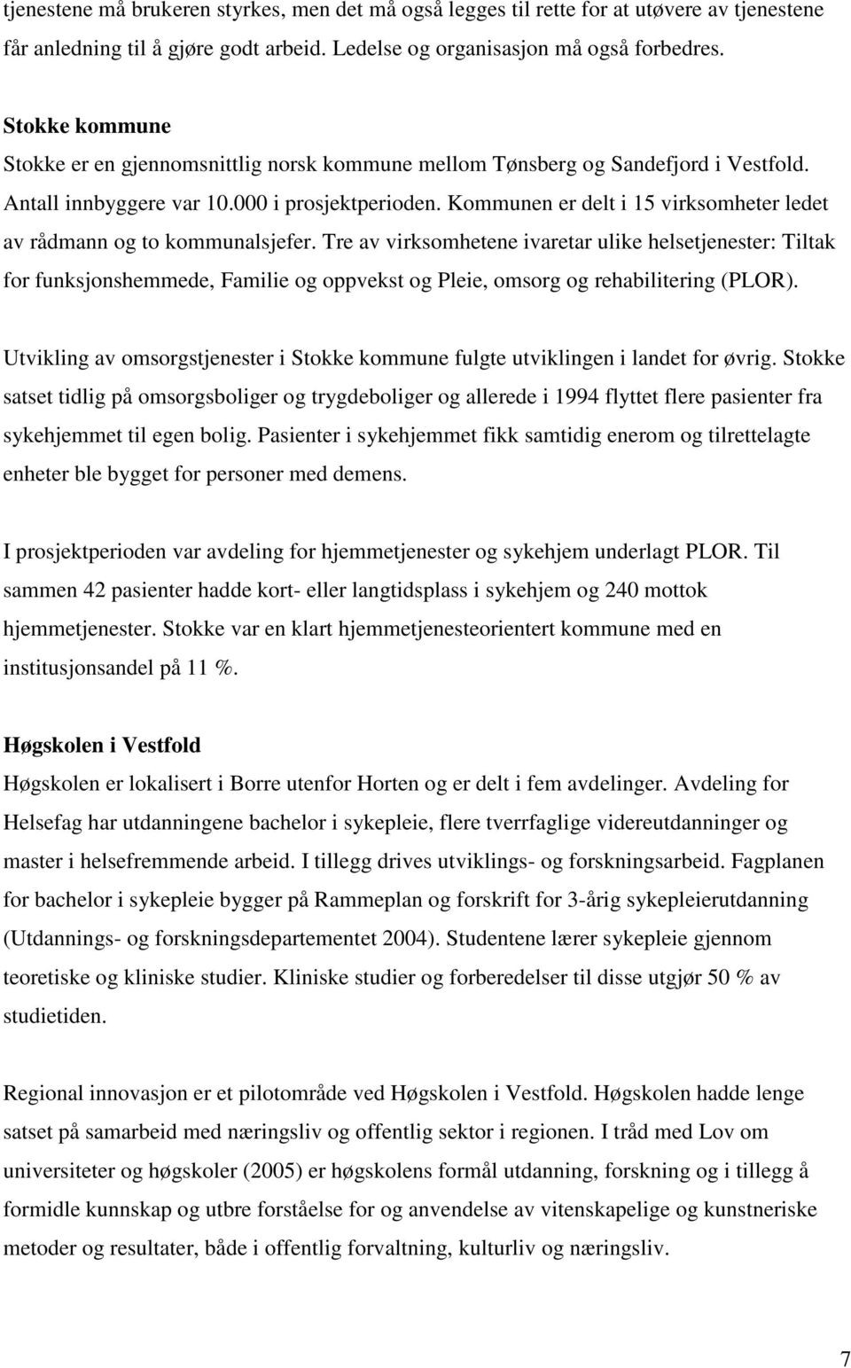 Kommunen er delt i 15 virksomheter ledet av rådmann og to kommunalsjefer.