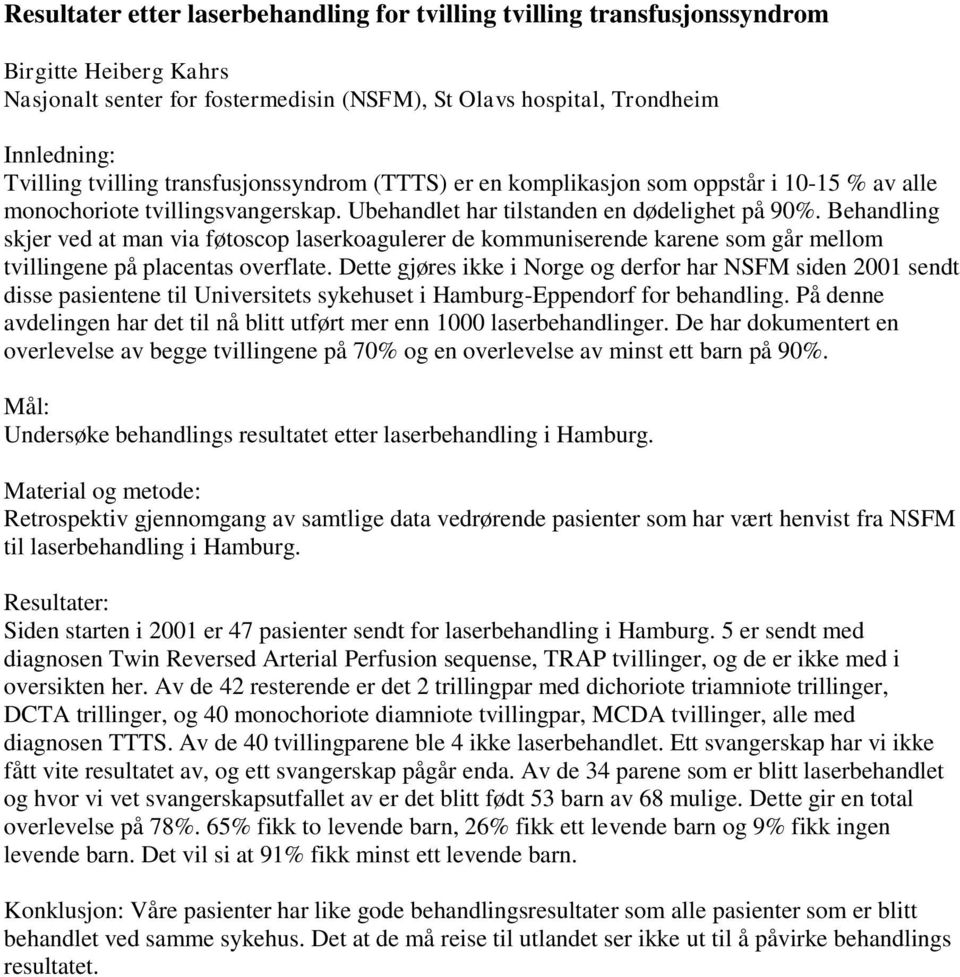 Behandling skjer ved at man via føtoscop laserkoagulerer de kommuniserende karene som går mellom tvillingene på placentas overflate.