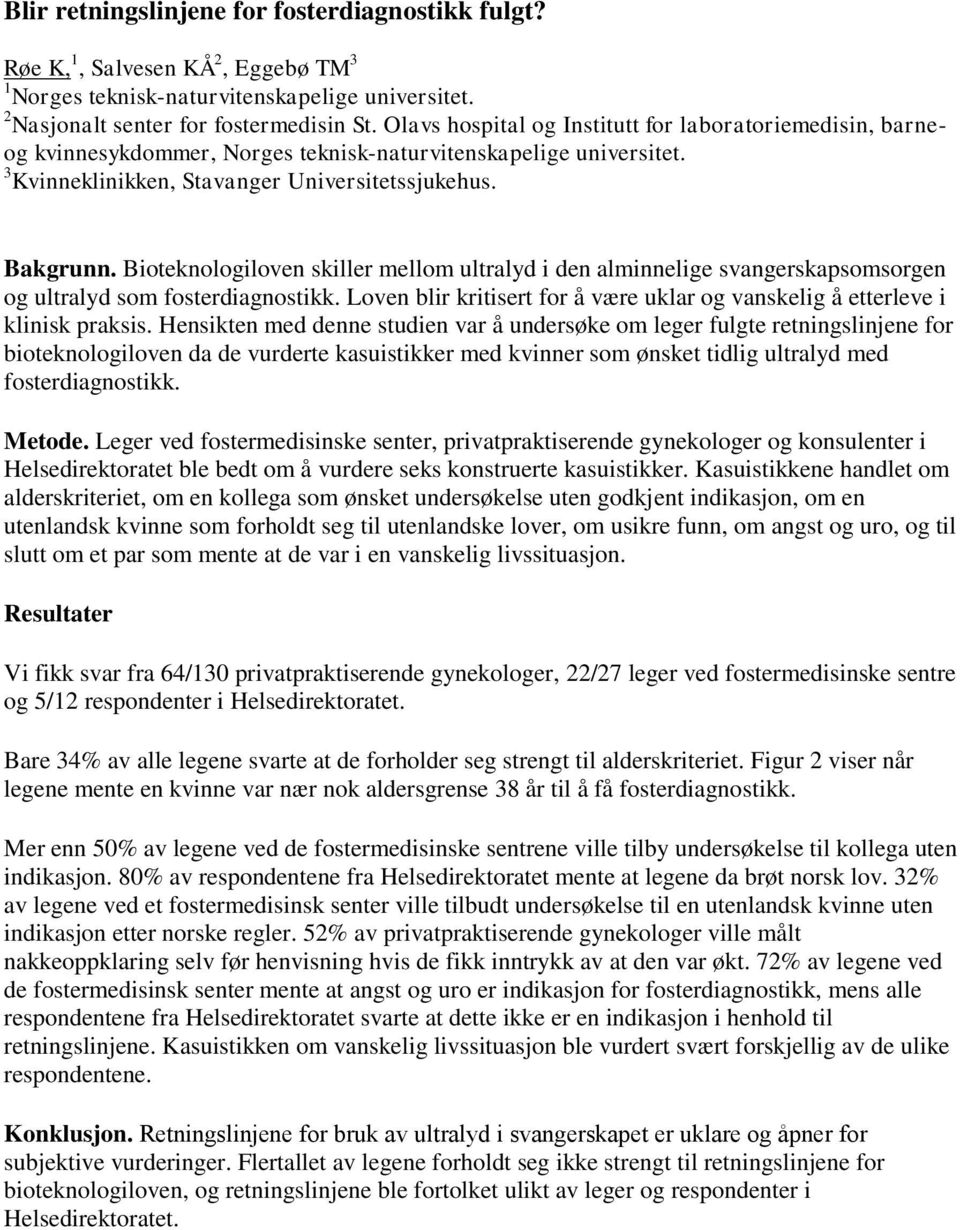 Bioteknologiloven skiller mellom ultralyd i den alminnelige svangerskapsomsorgen og ultralyd som fosterdiagnostikk. Loven blir kritisert for å være uklar og vanskelig å etterleve i klinisk praksis.