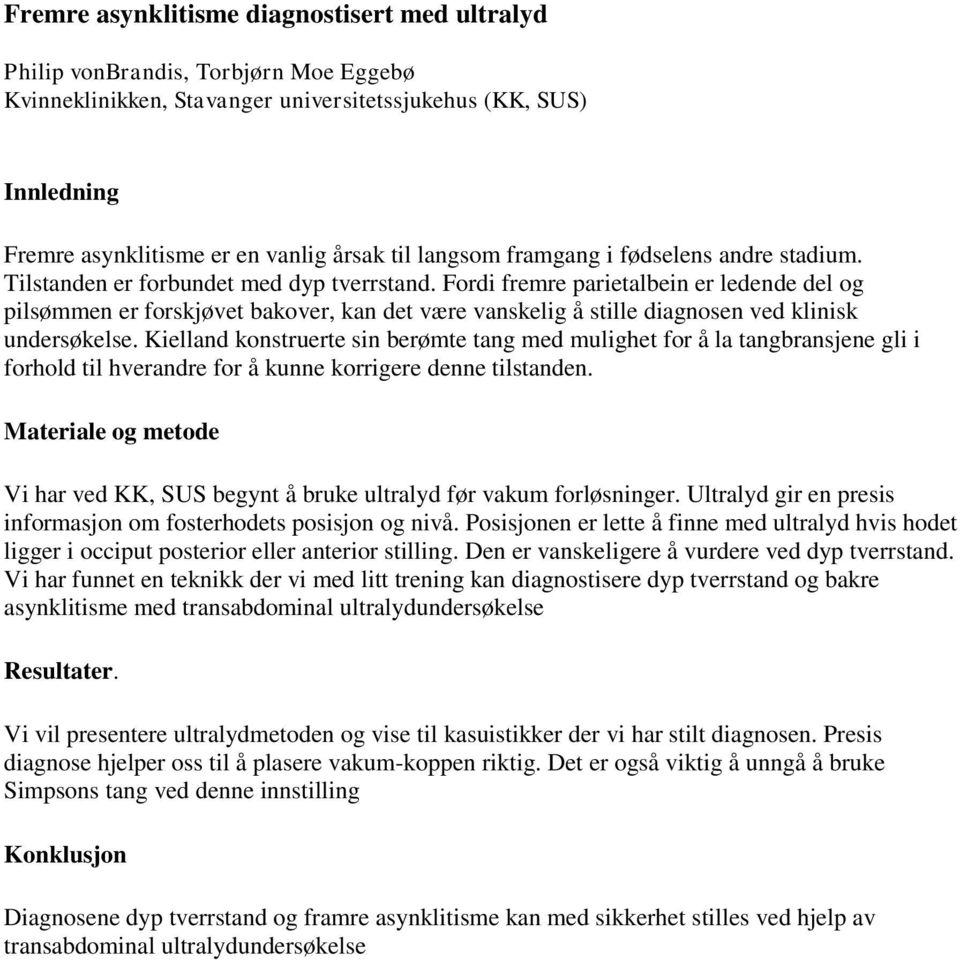 Fordi fremre parietalbein er ledende del og pilsømmen er forskjøvet bakover, kan det være vanskelig å stille diagnosen ved klinisk undersøkelse.