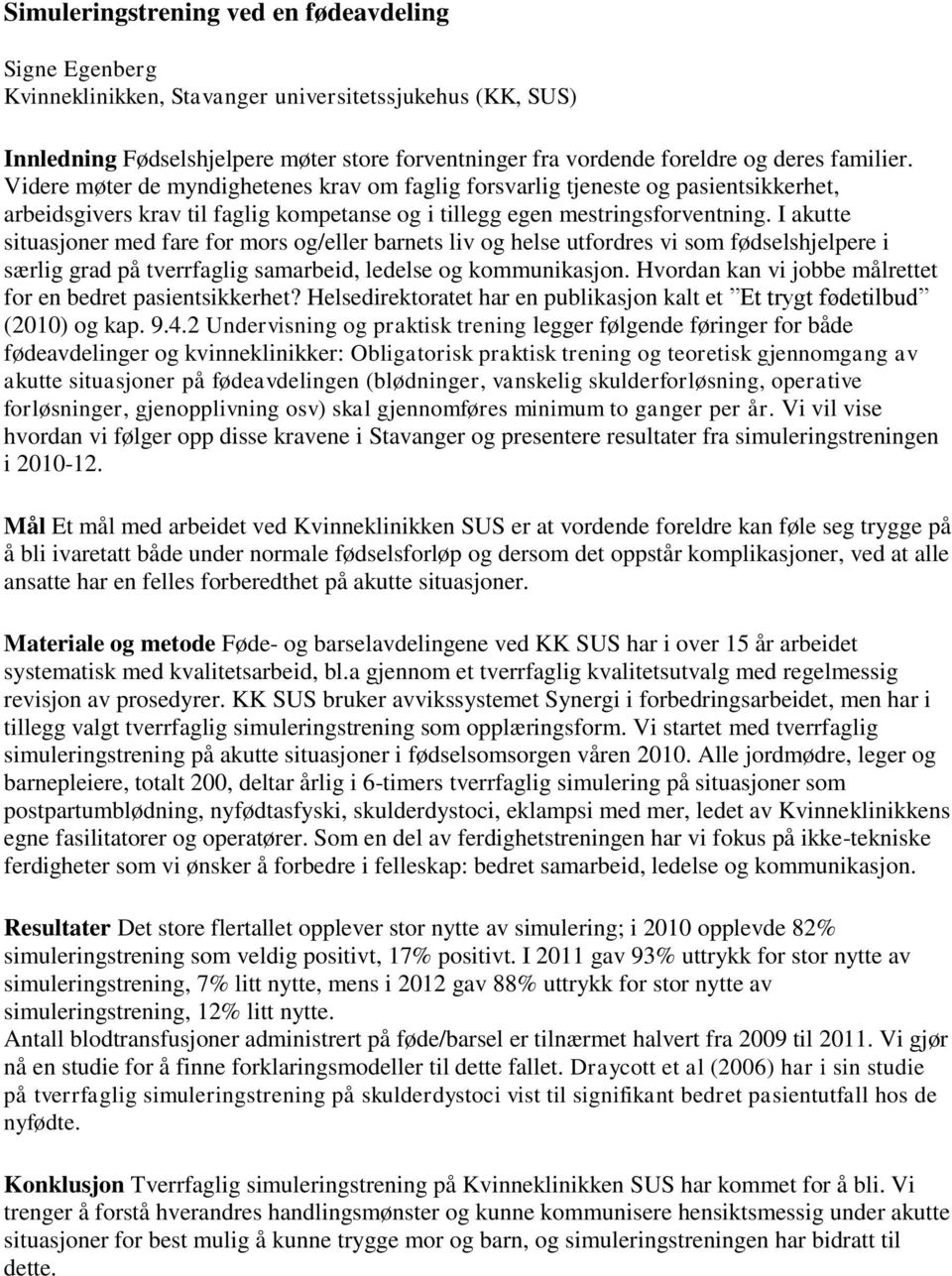 I akutte situasjoner med fare for mors og/eller barnets liv og helse utfordres vi som fødselshjelpere i særlig grad på tverrfaglig samarbeid, ledelse og kommunikasjon.