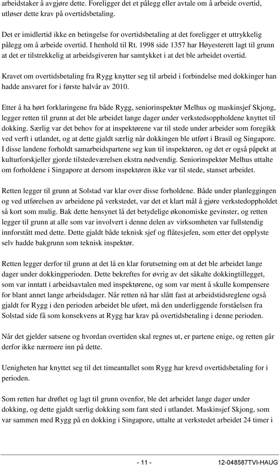 1998 side 1357 har Høyesterett lagt til grunn at det er tilstrekkelig at arbeidsgiveren har samtykket i at det ble arbeidet overtid.