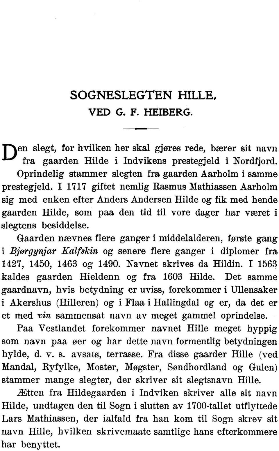 I 1717 giftet nemlig Rasmus Mathiassen Aarholm sig med enken efter Anders Andersen Hilde og fik med hende gaarden Hilde, som paa den tid til vore dager har været i slegtens besiddelse.