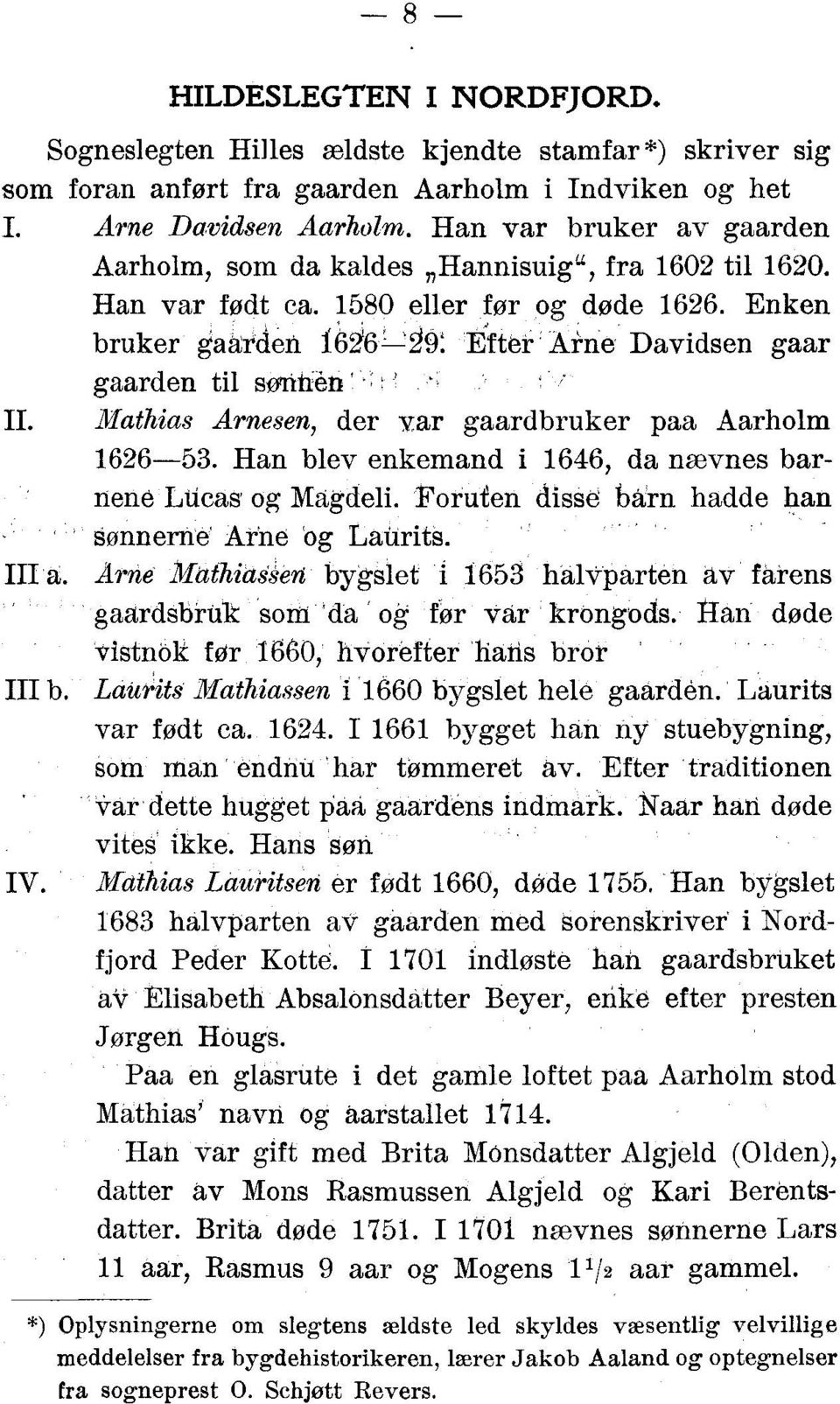 9i Éftéi* Arne Davidsen gaar gaarden til måtién'. v s >\' < " II. Mathias Arnesen, der var gaardbruker paa Aarholm 1626 53. Han blev enkemand i 1646, da nævnes barnené Ltieas'og Mågdeli.