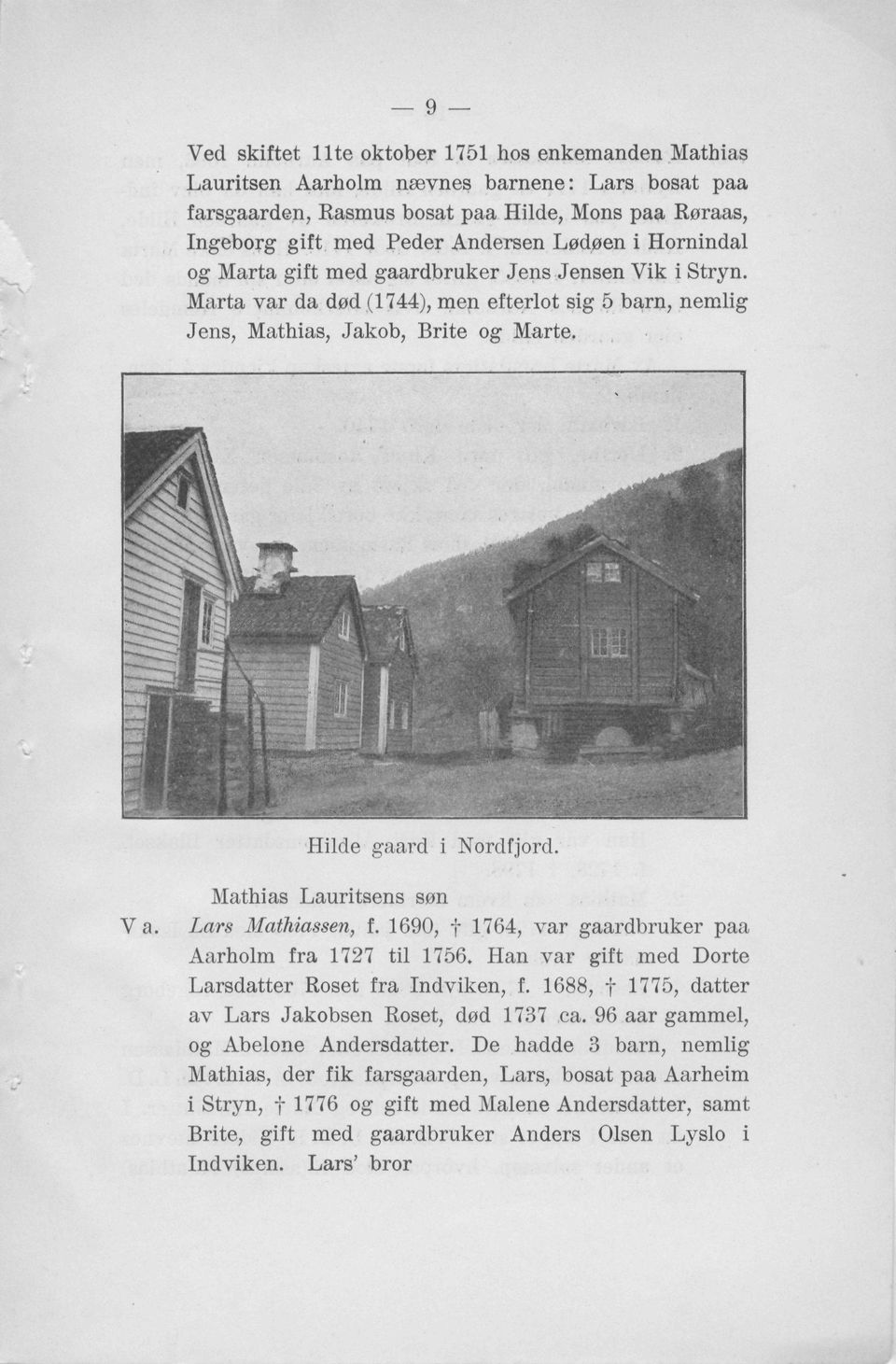 Mathias Lauritsens søn Lars Mathiassen, f. 1690, f 1764, var gaardbruker paa Aarholm f ra 1727 til 1756. Han var gift med Dorte Larsdatter Roset fra Indviken, f.