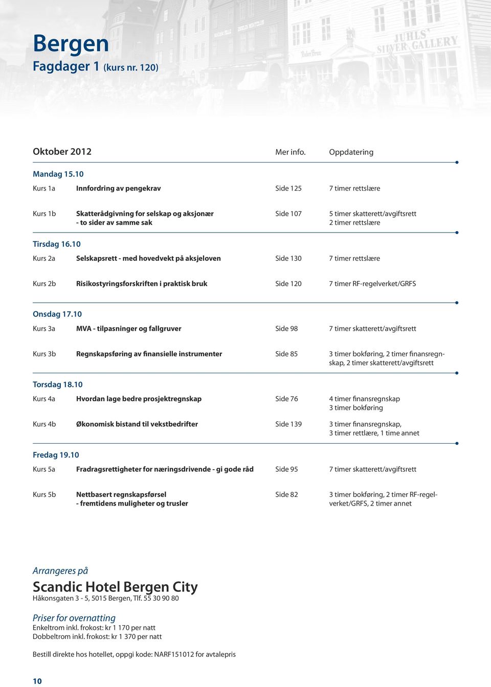 Tirsdag 16.10 Kurs 2a Selskapsrett - med hovedvekt på aksjeloven Side 130 7 timer rettslære Kurs 2b Risikostyringsforskriften i praktisk bruk Side 120 7 timer RF-regelverket/GRFS Onsdag 17.