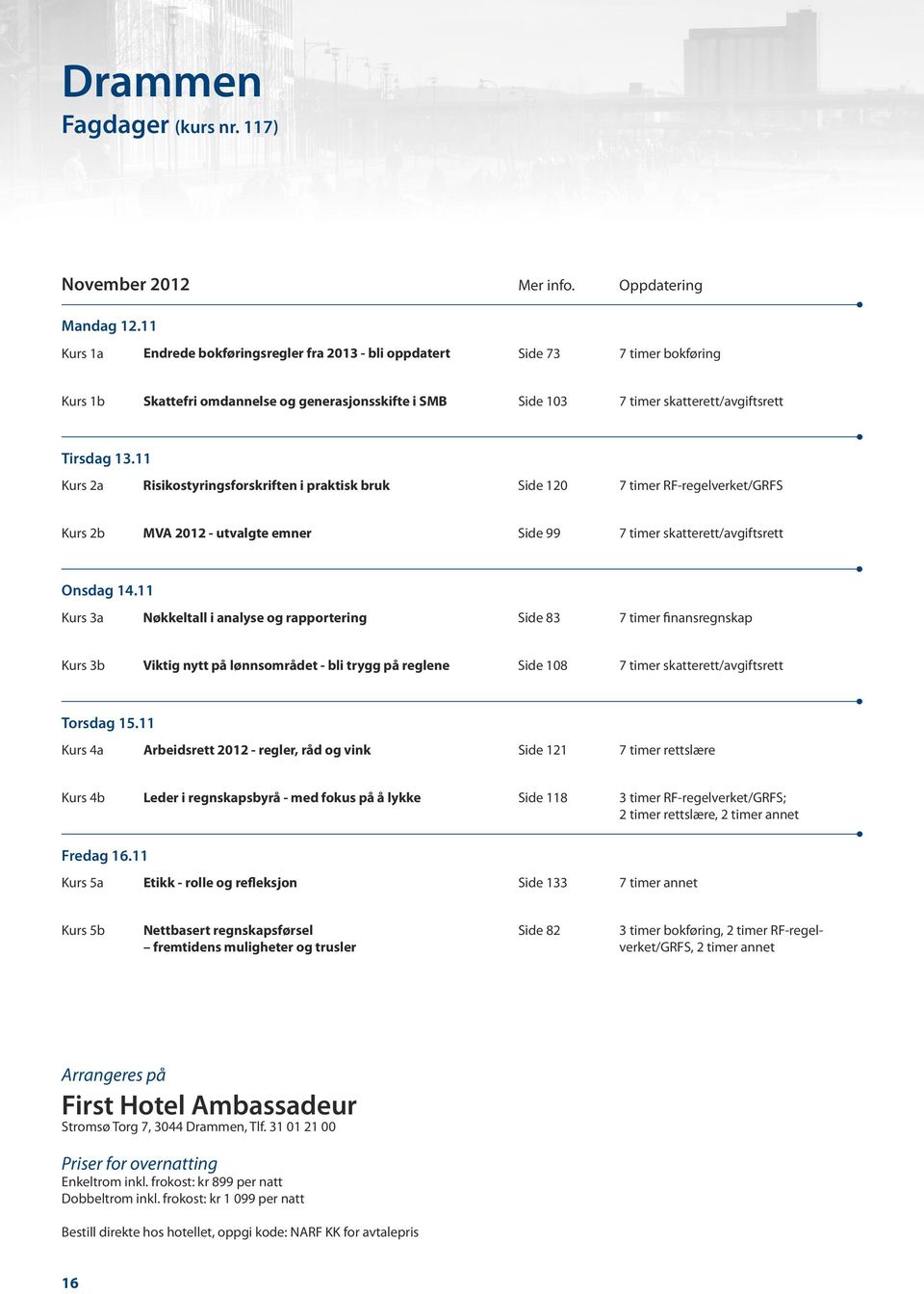 11 Kurs 2a Risikostyringsforskriften i praktisk bruk Side 120 7 timer RF-regelverket/GRFS Kurs 2b MVA 2012 - utvalgte emner Side 99 7 timer skatterett/avgiftsrett Onsdag 14.