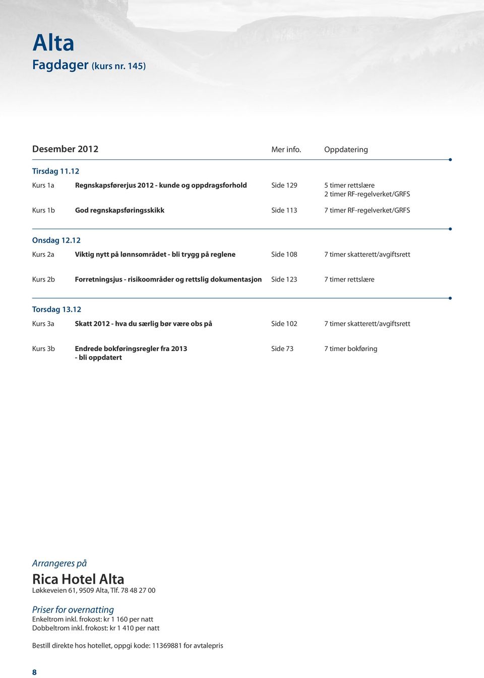 12 Kurs 2a Viktig nytt på lønnsområdet - bli trygg på reglene Side 108 7 timer skatterett/avgiftsrett Kurs 2b Forretningsjus - risikoområder og rettslig dokumentasjon Side 123 7 timer rettslære