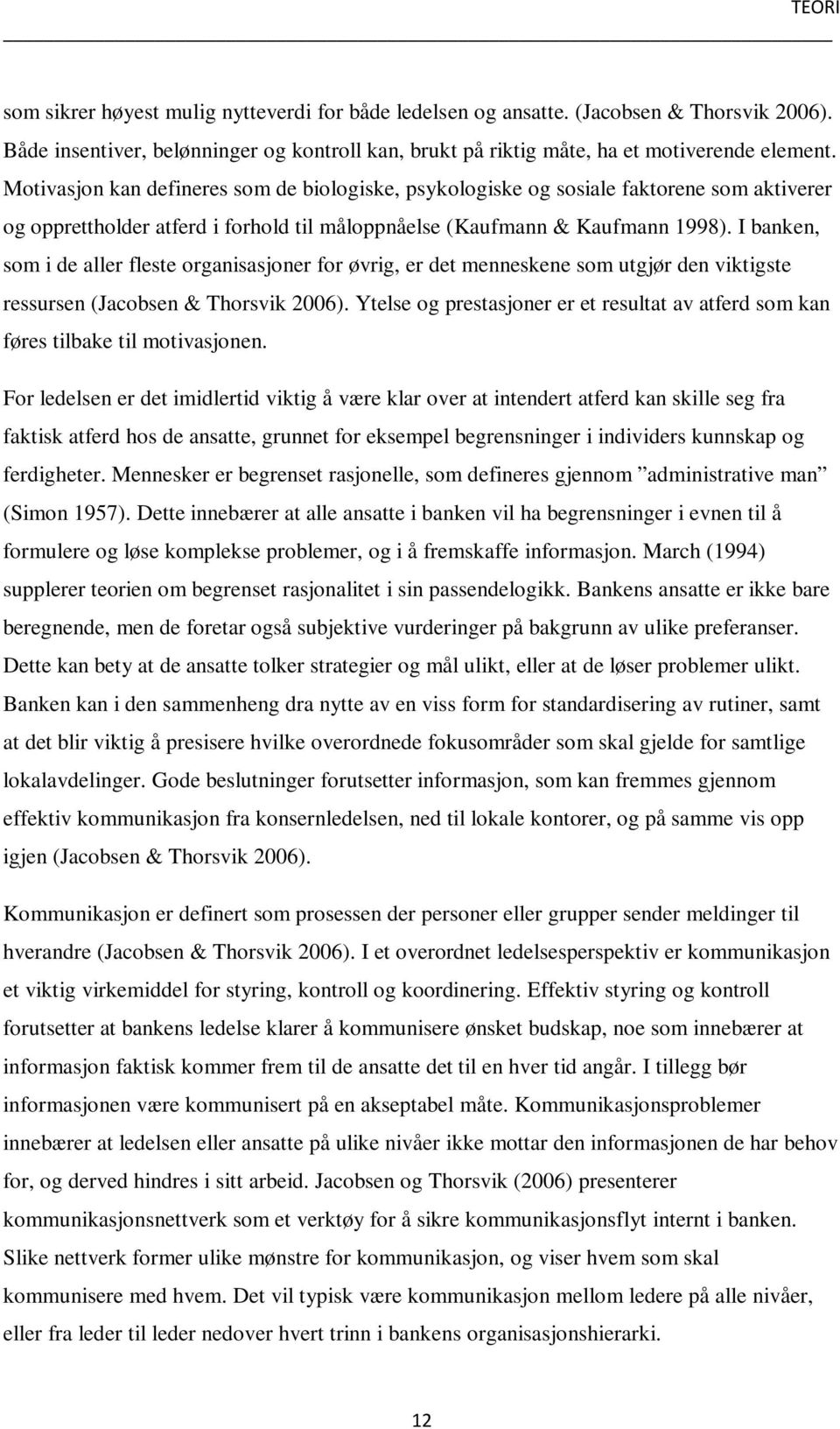 I banken, som i de aller fleste organisasjoner for øvrig, er det menneskene som utgjør den viktigste ressursen (Jacobsen & Thorsvik 2006).