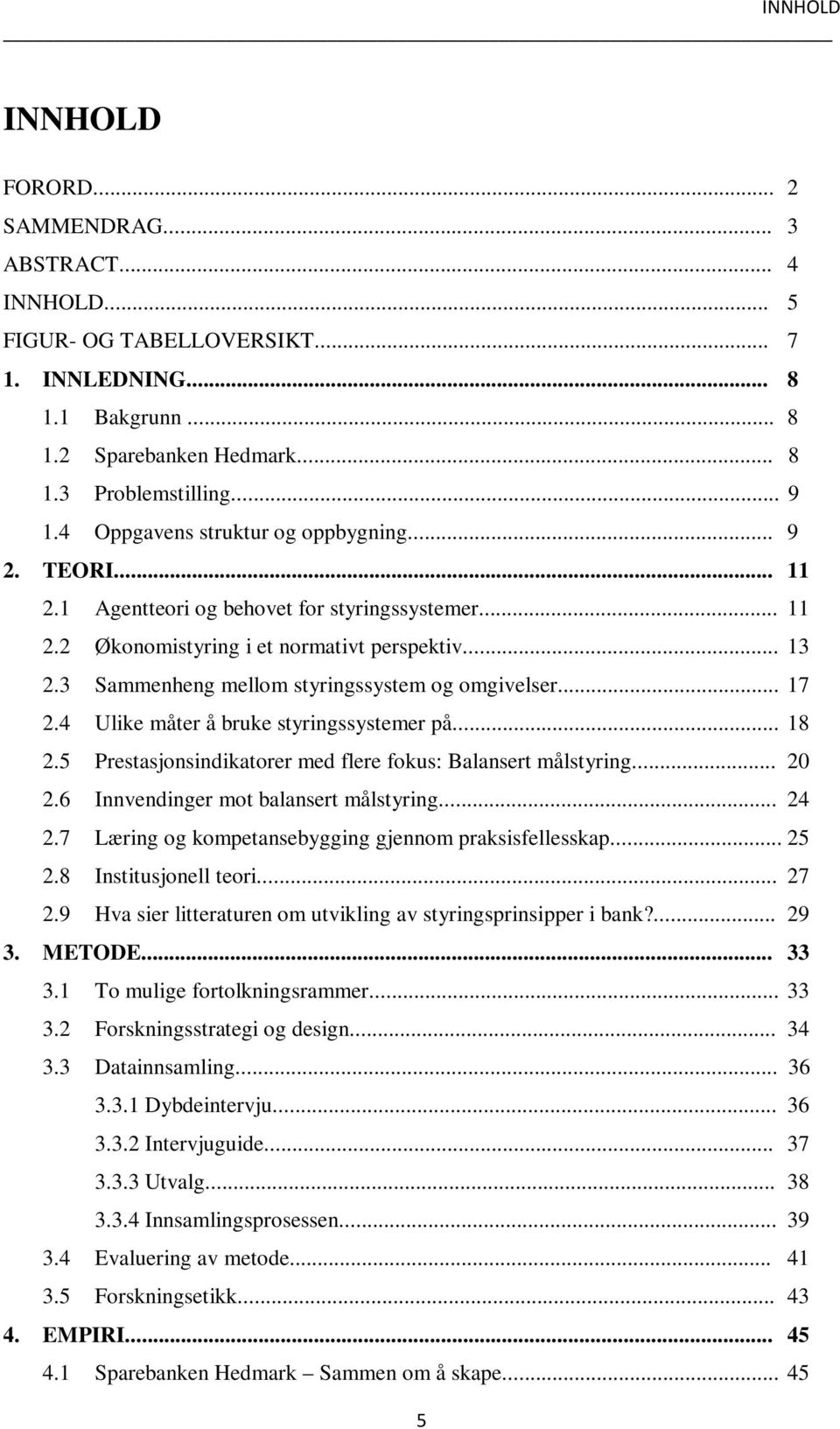 3 Sammenheng mellom styringssystem og omgivelser... 17 2.4 Ulike måter å bruke styringssystemer på... 18 2.5 Prestasjonsindikatorer med flere fokus: Balansert målstyring... 20 2.