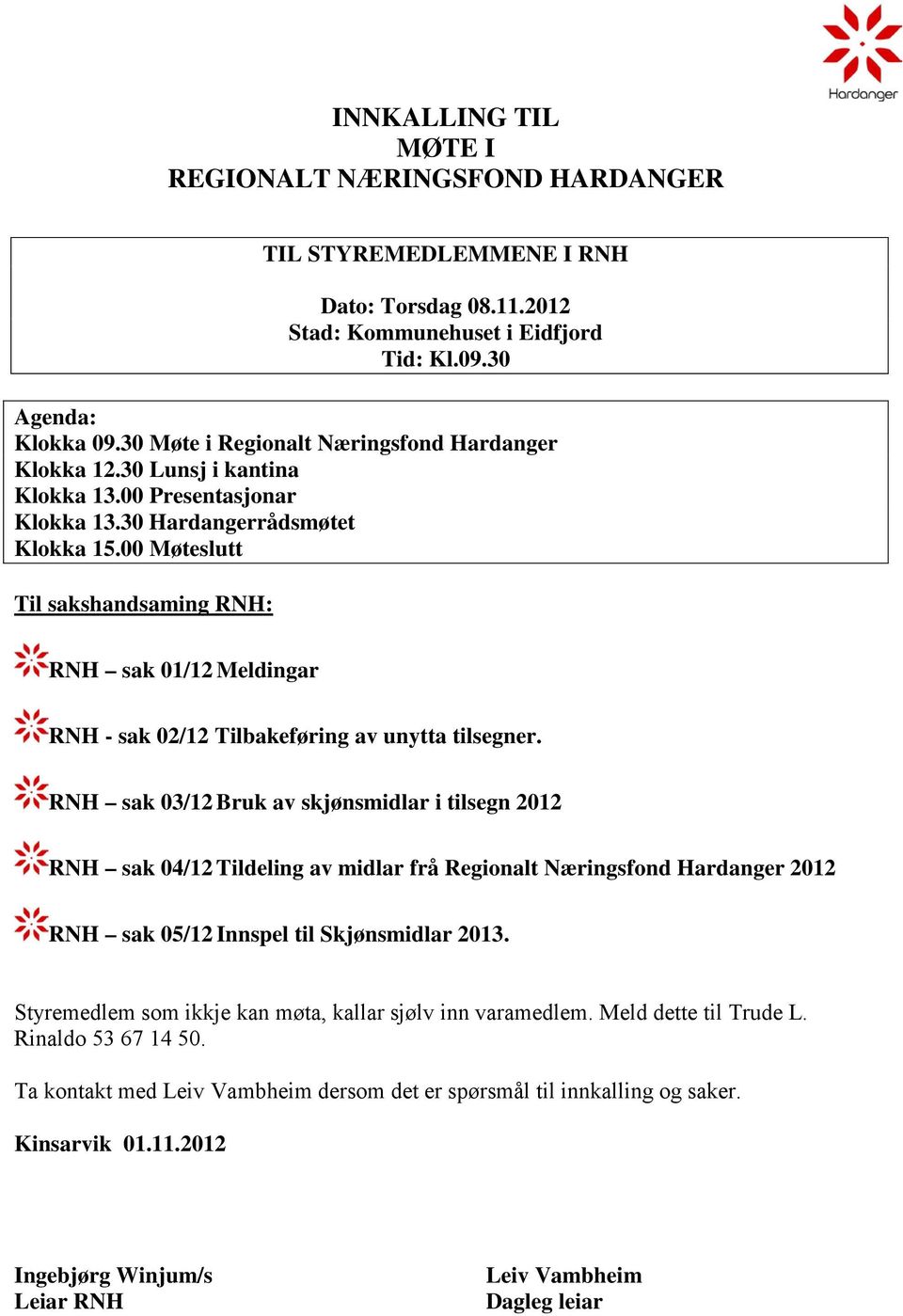 00 Møteslutt Til sakshandsaming RNH: RNH sak 01/12 Meldingar RNH - sak 02/12 Tilbakeføring av unytta tilsegner.