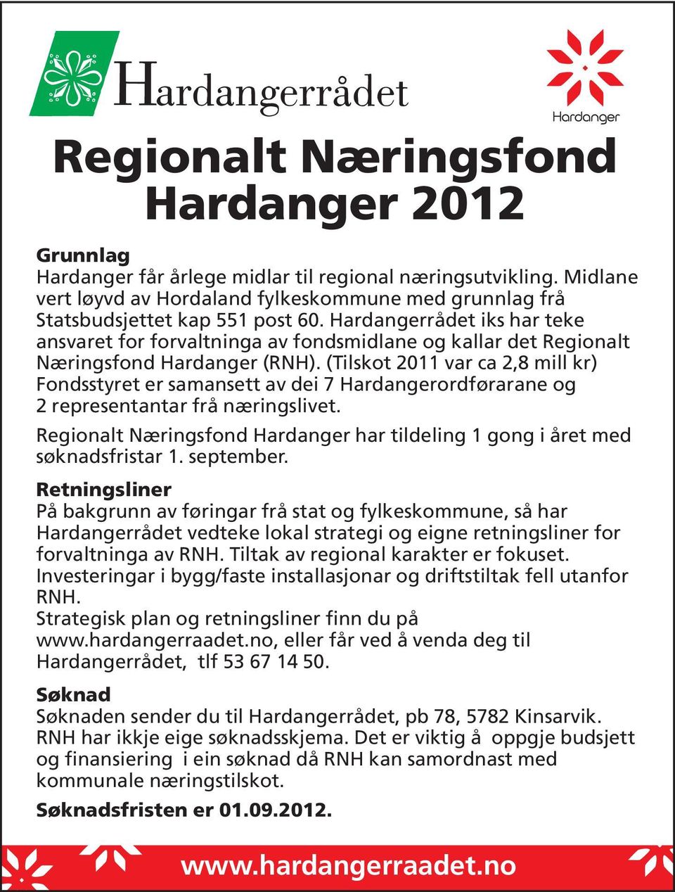 (Tilskot 2011 var ca 2,8 mill kr) Fondsstyret er samansett av dei 7 Hardangerordførarane og 2 representantar frå næringslivet.