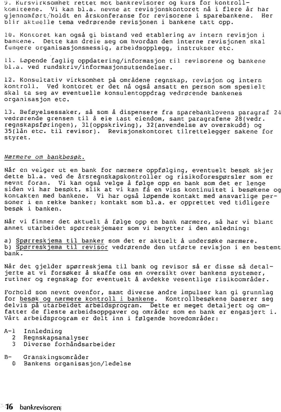 Dette kan dreie seg om hvordan den interne revisjonen skal funqere organisasjonsmessig, arbeidsopplegg, instrukser etc. 11. Lopende faglig oppdatering/informasjon til revisorene og bankene bl.a. ved rundskriv/informasjonsutsendelser.