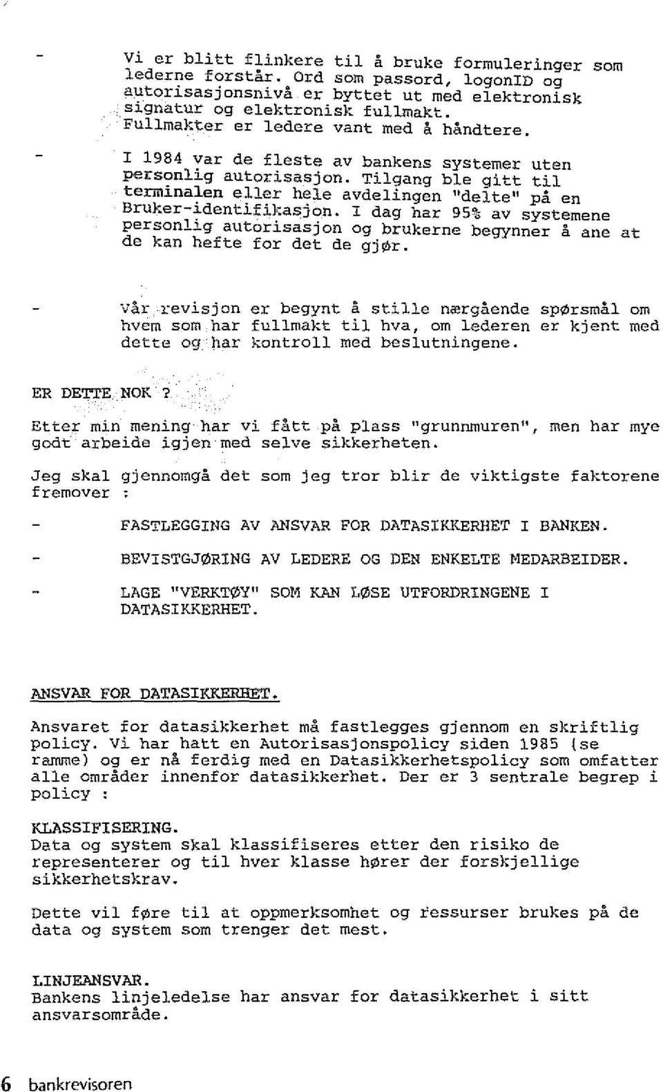 Tilgang ble gitt til terminalen eller hele avdelingen UdelteU pa en Bruker-identifikasjon. I dag har 95% av systemene personlig autorisasjon og brukerne begynner a ane at de kan hefte for det de gj r.