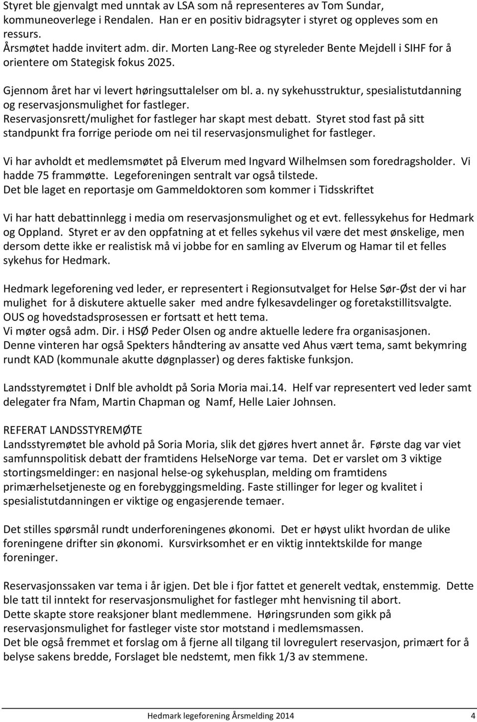 ny sykehusstruktur, spesialistutdanning og reservasjonsmulighet for fastleger. Reservasjonsrett/mulighet for fastleger har skapt mest debatt.