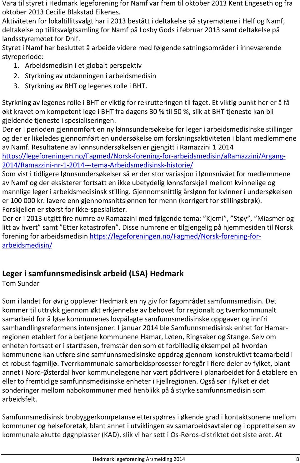 landsstyremøtet for Dnlf. Styret i Namf har besluttet å arbeide videre med følgende satningsområder i inneværende styreperiode: 1. Arbeidsmedisin i et globalt perspektiv 2.