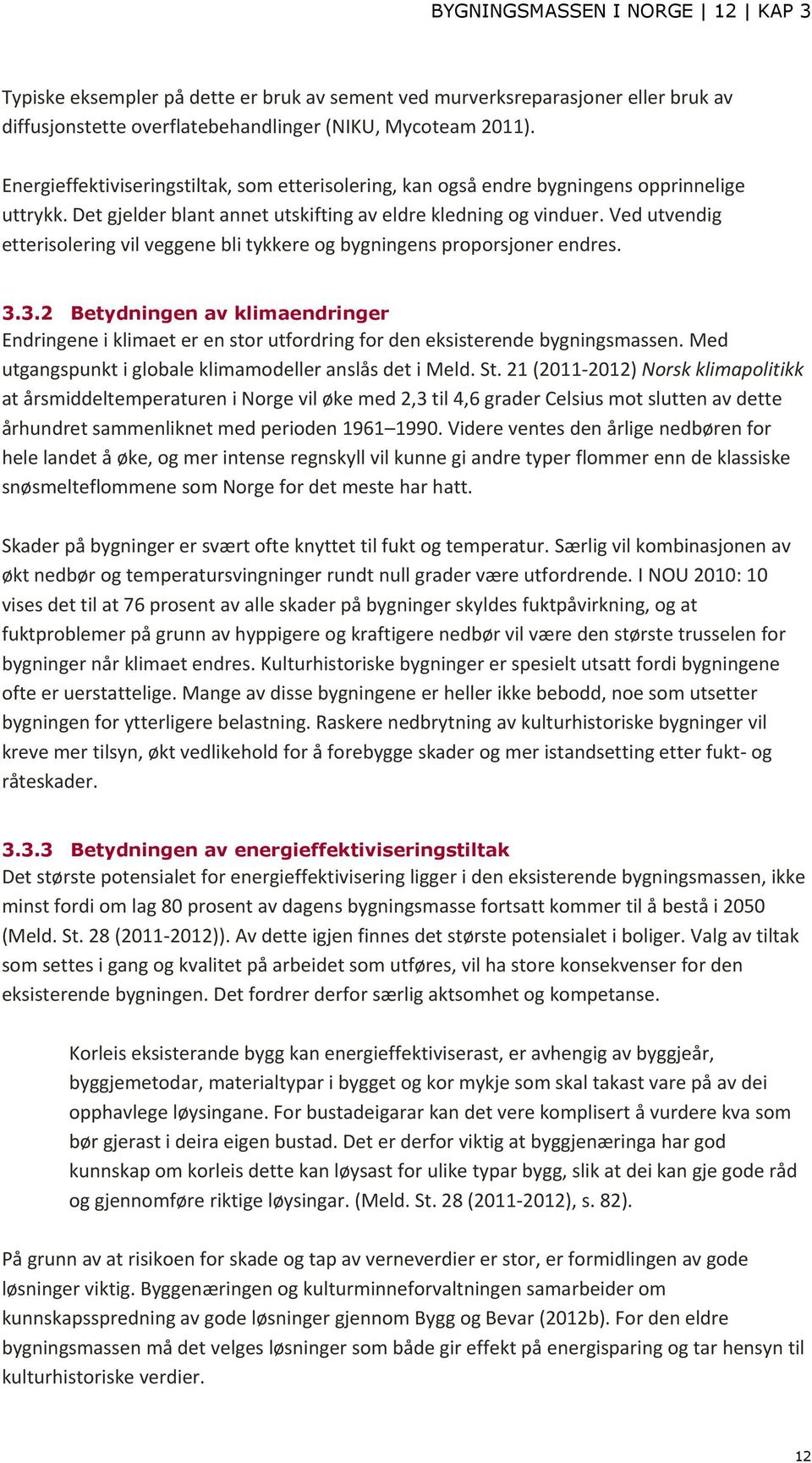 Ved utvendig etterisolering vil veggene bli tykkere og bygningens proporsjoner endres. 3.3.2 Betydningen av klimaendringer Endringene i klimaet er en stor utfordring for den eksisterende bygningsmassen.