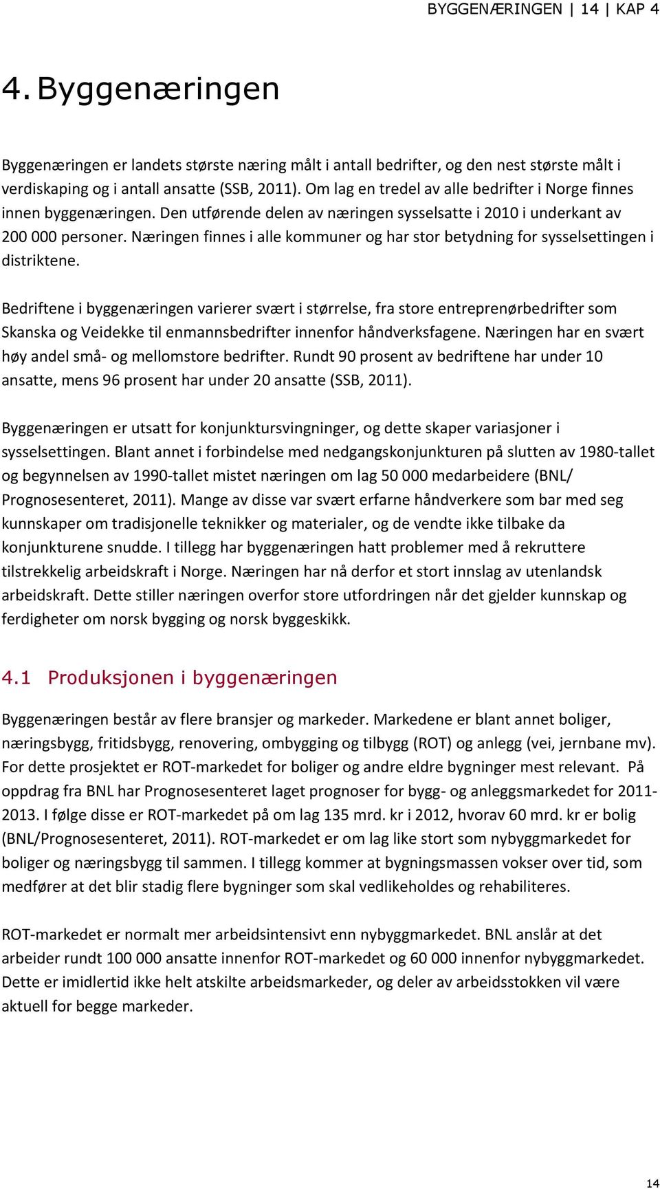 Næringen finnes i alle kommuner og har stor betydning for sysselsettingen i distriktene.