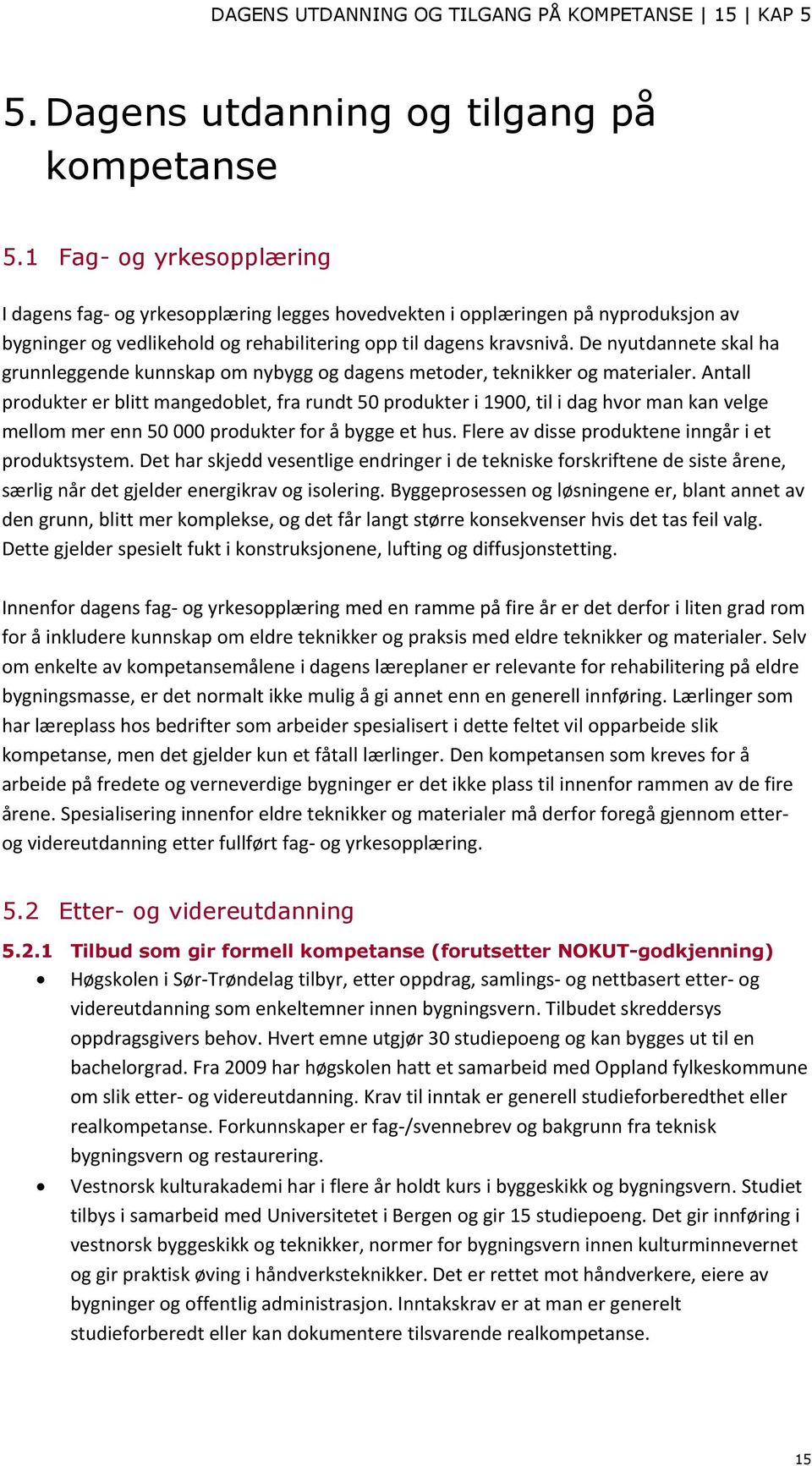 De nyutdannete skal ha grunnleggende kunnskap om nybygg og dagens metoder, teknikker og materialer.